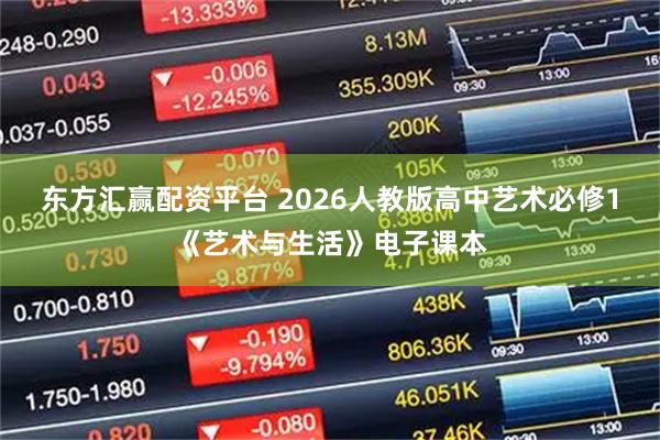 东方汇赢配资平台 2026人教版高中艺术必修1《艺术与生活》电子课本