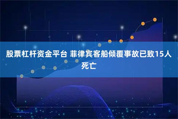 股票杠杆资金平台 菲律宾客船倾覆事故已致15人死亡