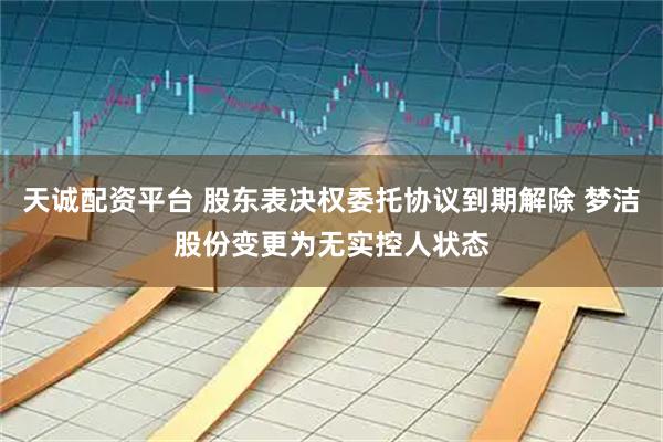 天诚配资平台 股东表决权委托协议到期解除 梦洁股份变更为无实控人状态